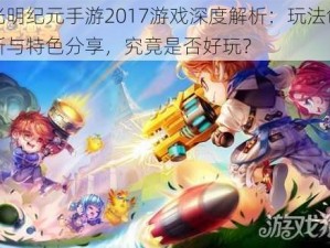 光明纪元手游2017游戏深度解析：玩法创新与特色分享，究竟是否好玩？