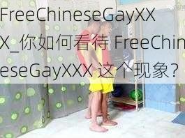 FreeChineseGayXXX_你如何看待 FreeChineseGayXXX 这个现象？