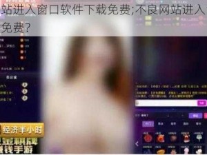 不良网站进入窗口软件下载免费;不良网站进入窗口软件下载免费？