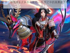 决战平安京：御馔津新皮肤赤乌祓厄——乱世之中的英勇战士与新生荣耀