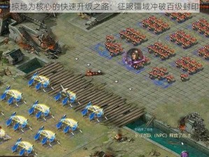 以攻城掠地为核心的快速升级之路：征服疆域冲破百级封印的诀窍