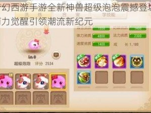 梦幻西游手游全新神兽超级泡泡震撼登场，萌力觉醒引领潮流新纪元