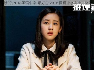 最好的2018国语中字-最好的 2018 国语中字高清完整版