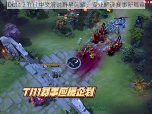 Dota 2 TI11中文解说群星闪耀，专业解读赛事新篇章