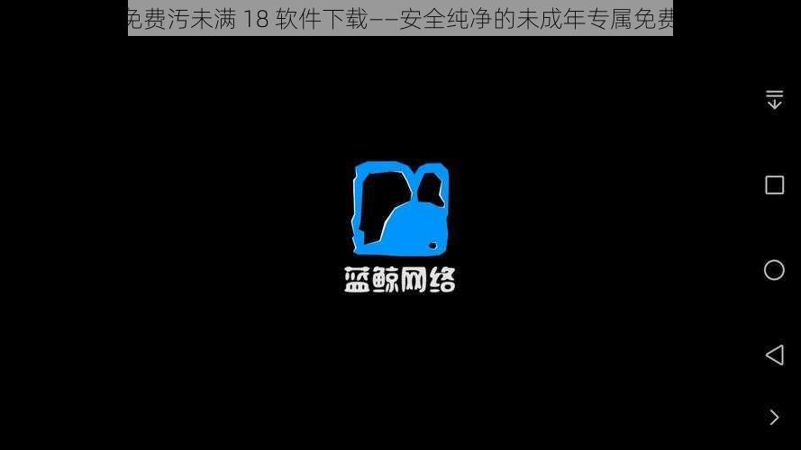 永久免费汚未满 18 软件下载——安全纯净的未成年专属免费软件