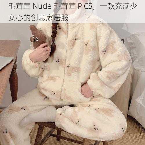 毛茸茸 Nude 毛茸茸 PiCS，一款充满少女心的创意家居服