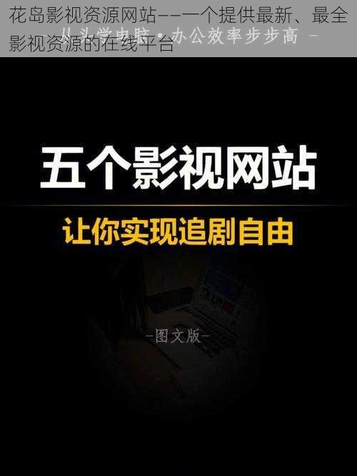 花岛影视资源网站——一个提供最新、最全影视资源的在线平台