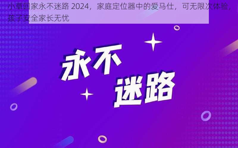 小草回家永不迷路 2024，家庭定位器中的爱马仕，可无限次体验，孩子安全家长无忧