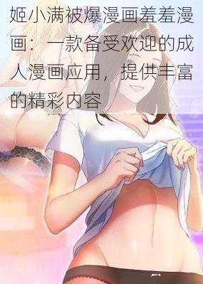 姬小满被爆漫画羞羞漫画：一款备受欢迎的成人漫画应用，提供丰富的精彩内容