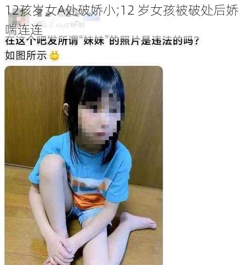 12孩岁女A处破娇小;12 岁女孩被破处后娇喘连连