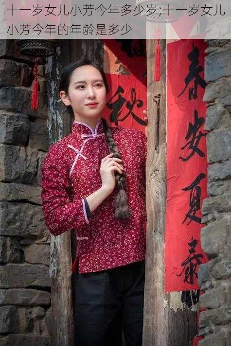 十一岁女儿小芳今年多少岁;十一岁女儿小芳今年的年龄是多少