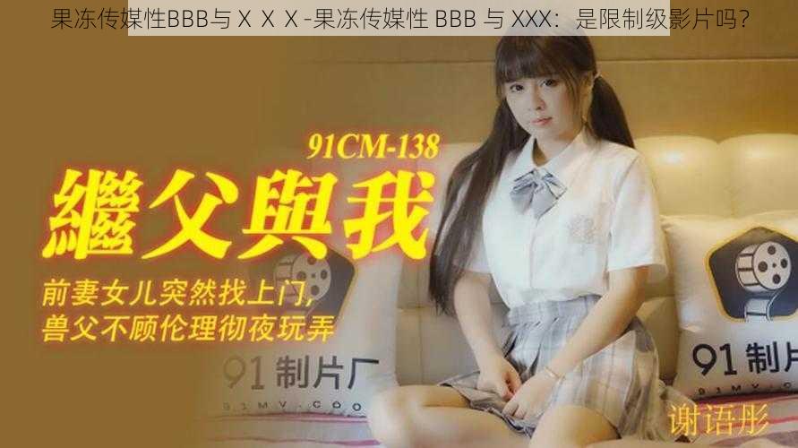 果冻传媒性BBB与ⅩⅩⅩ-果冻传媒性 BBB 与 XXX：是限制级影片吗？