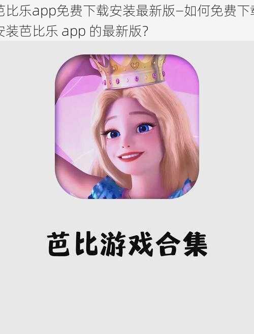 芭比乐app免费下载安装最新版—如何免费下载安装芭比乐 app 的最新版？