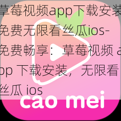 草莓视频app下载安装免费无限看丝瓜ios-免费畅享：草莓视频 app 下载安装，无限看丝瓜 ios