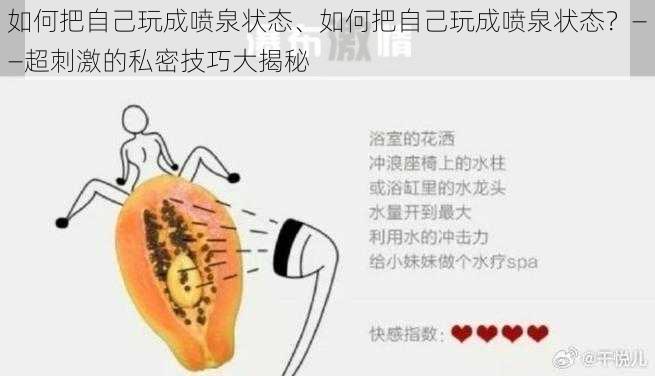 如何把自己玩成喷泉状态、如何把自己玩成喷泉状态？——超刺激的私密技巧大揭秘