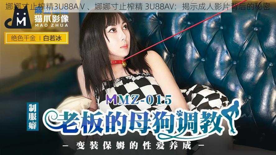 娜娜寸止榨精3U88AⅤ、娜娜寸止榨精 3U88AV：揭示成人影片背后的秘密