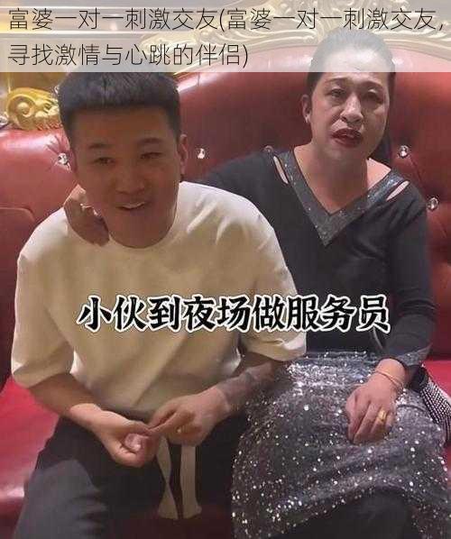 富婆一对一刺激交友(富婆一对一刺激交友，寻找激情与心跳的伴侣)