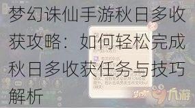 梦幻诛仙手游秋日多收获攻略：如何轻松完成秋日多收获任务与技巧解析