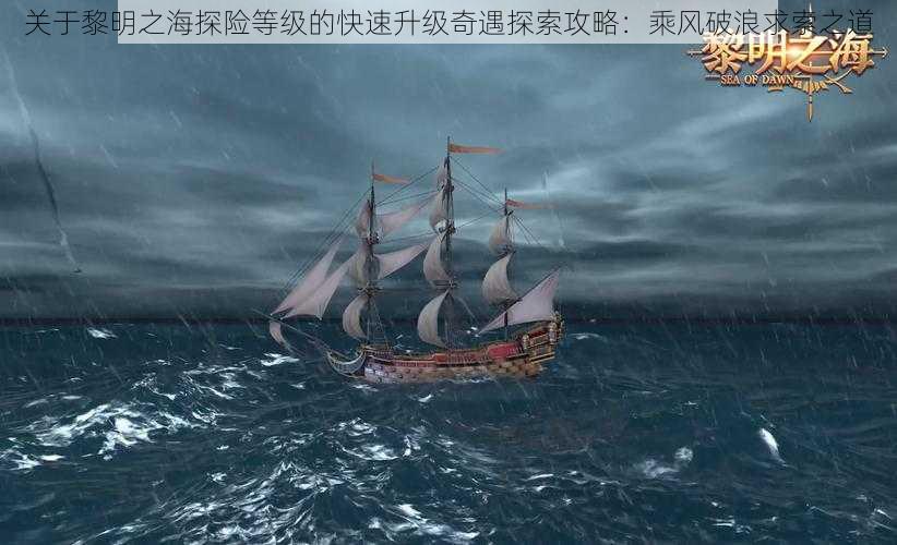 关于黎明之海探险等级的快速升级奇遇探索攻略：乘风破浪求索之道