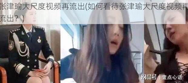 张津瑜大尺度视频再流出(如何看待张津瑜大尺度视频再流出？)