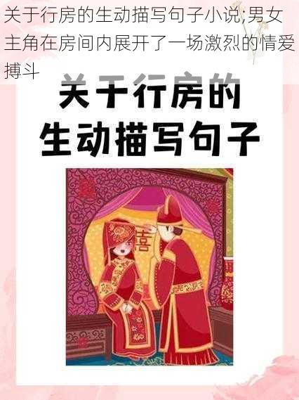 关于行房的生动描写句子小说;男女主角在房间内展开了一场激烈的情爱搏斗